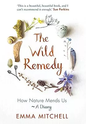 The Wild Remedy: How Nature Mends Us - A Diary (As Seen On ... By Mitchell Emma • £3.99