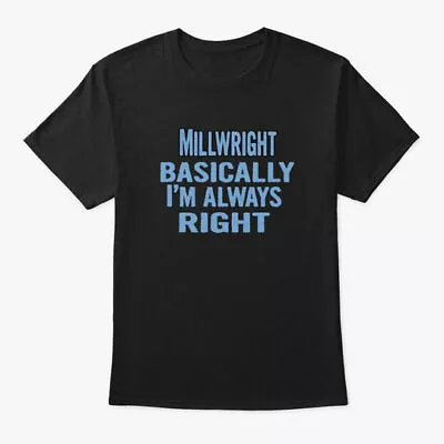 Millwright Basically Im Always Right T-Shirt Made In The USA Size S To 5XL • $20.59