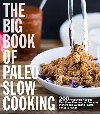 The Big Book Of Paleo Slow Cooking: 200 Nourishing Recipes That Cook Carefree F • £9.88