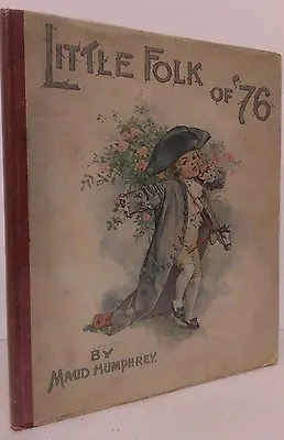 Little Folk Of '76 - Maud & Mabel Humphrey - 1900 - With Six Color Illustrations • $135.96