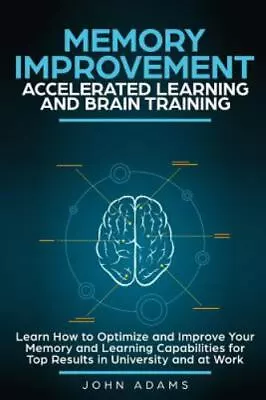 Memory Improvement Accelerated Learning And Brain Training: Learn How To Optimi • $7.50