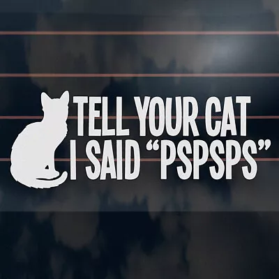 TELL YOUR CAT I SAID PSPSPS Sticker 200mm Funny Pet Car Vinyl Decal • $7.25