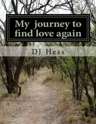 MY JOURNEY TO FIND LOVE AGAIN: MY JOURNEY TO FIND LOVE By D J Hess **BRAND NEW** • $30.49