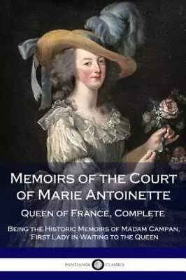 Memoirs Of The Court Of Marie Antoinette Queen Of France Complete - Being The  • $11.58