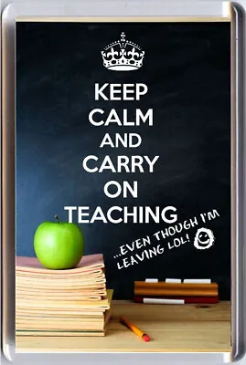 KEEP CALM AND CARRY ON TEACHING...even Though I'm Leaving LOL! Fridge Magnet • £3.25