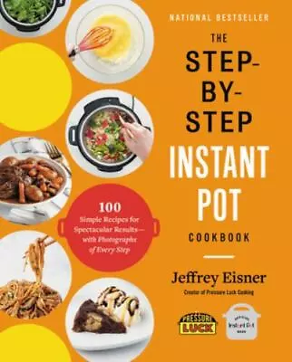 The Step--Step Instant Pot Cookbook: 100 Simple Recipes For Spectacular Results • $11.68