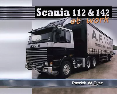 Scania 112 & 142 At Work By Patrick W. Dyer (Hardcover) Book New Trucks Lorries • £12.99
