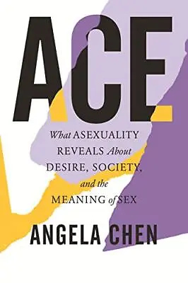 Ace: What Asexuality Reveals About Desire Society And The Meaning Of Sex By Ch • £12.52