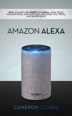 $20.10 • Buy Amazon Alexa: 2018 Ultimate User Guide For Alexa, Alexa Skills, 
