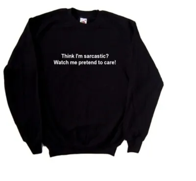 Think I'm Sarcastic? Watch Me PRetend  Funny Sweatshirt • £19.99