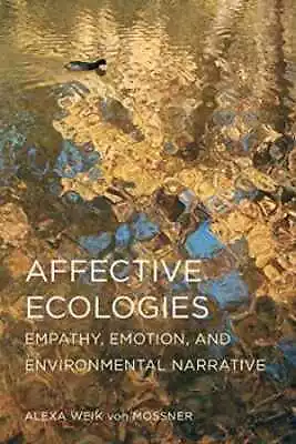 Affective Ecologies: Empathy Emotion - Paperback By Weik Von Mossner - New • $31