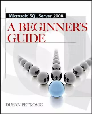 Microsoft SQL Server 2008: A Beginner's Guide By Petkovic Dusan • $4.58
