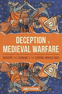 Deception In Medieval Warfare: Trickery And Cunning In The Central Middle Ages: • £20.20