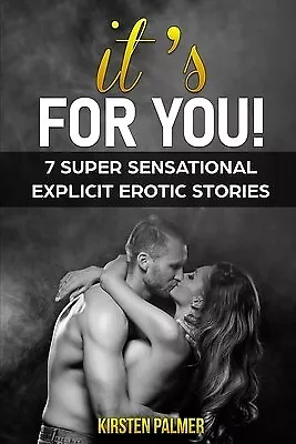 It's For You: 7 Super Sensational Explicit Erotic Stories By Palmer Kirsten • $68.55