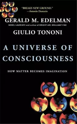 The Universe Of Consciousness: How Matter Becomes Imagination Gerald M. Edelman • £7.42