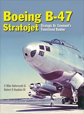 Boeing B-47 Stratojet: Strategic Air Command's Transitional Bomber Hopkins  III • $32.57