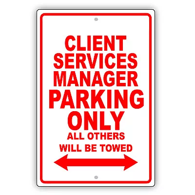 Client Services Manager Parking Only Gift Novelty Garage Aluminum Metal Sign • $10.99