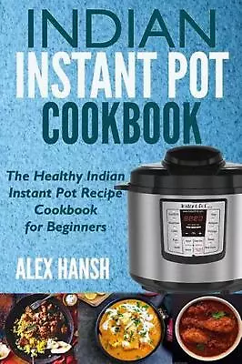 Indian Instant Pot Cookbook: The Healthy Indian Instant Pot Recipe Cookbook For  • $17.65
