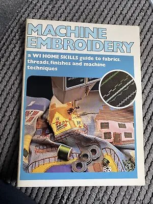 Machine Embroidery: A WI Home Skills Guide To Fabrics Threads Finishes 1979 • £2.50