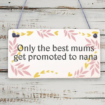 Only The Best Mums Get Promoted To Nanna Plaque Mothers Day Mum Gift Wooden Sign • £3.95