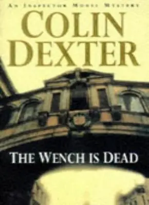 The Wench Is Dead (Inspector Morse Mysteries) By Colin Dexter • £2.51
