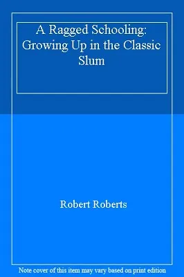 A Ragged Schooling: Growing Up In The Classic Slum By Robert Ro .9780719024535 • £2.50
