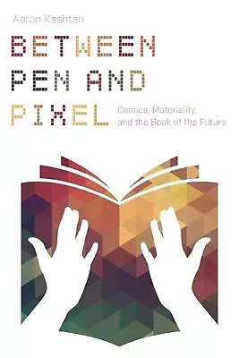 Between Pen And Pixel: Comics Materiality And The Book Of The Future By Aaron  • $38.79