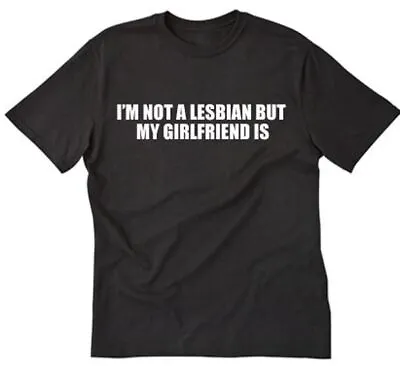 I'm Not A Lesbian But My Girlfriend Is T-shirt Funny Gay LGBT Cotton Tee Shirt • $12.33