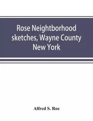 Rose Neightborhood Sketches Wayne County New York; With Glimpses Of The A... • $25.37