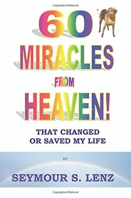 60 Miracles From Heaven: That Changed Or Saved My Life!: Volume 1.by Lenz New<| • £20.71