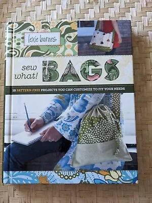 Sew What! BAGS 18 Pattern-Free Project Customize Lexie Barnes ISBN 9781603420921 • $16.99
