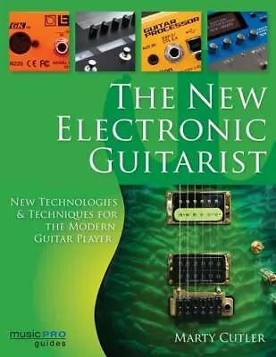 The New Electronic Guitarist: New Technologies And Techniques For The Modern Gui • $13.39