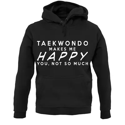 Taekwondo Makes Me Happy You Not So Much  - Unisex Hoodie - Martial Art Arts • $31.04