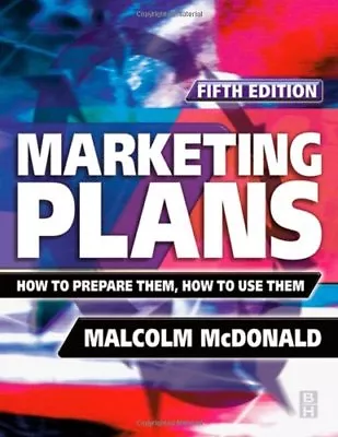 Marketing Plans: How To Prepare Them How To Use Them By Malcol .9780750656252 • £3.48