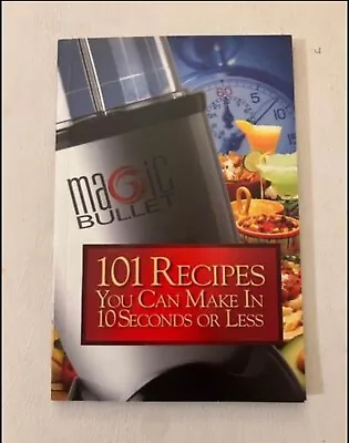 Magic Bullet 101 Recipes You Can Make In 10 Seconds Or Less Book 2004 • $4