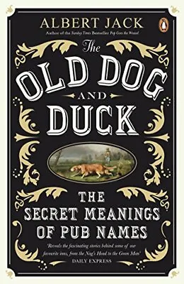 The Old Dog And Duck: The Secret Meanings Of Pub Names By Albert Jack (Paperback • £11.21