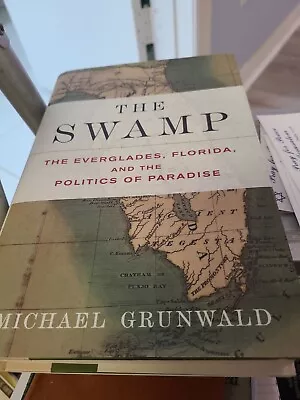 The Swamp: The Everglades Florida And The Politics Of Paradise Grunwald Mich • $18