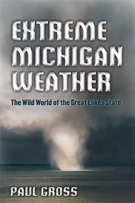 EXTREME MICHIGAN WEATHER: THE WILD WORLD OF THE GREAT By Paul Gross *Excellent* • $17.75