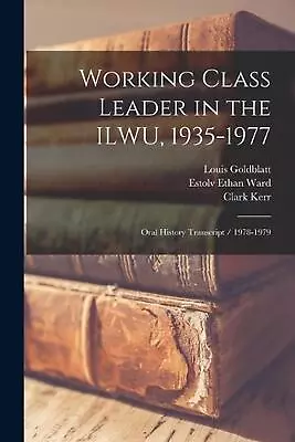 Working Class Leader In The ILWU 1935-1977: Oral History Transcript / 1978-1979 • $63.69