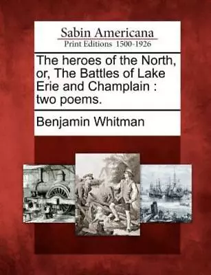 The Heroes Of The North Or The Battles Of Lake Erie And Champlain: Two Po... • $14.09