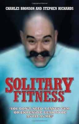 Solitary Fitness By Charles Bronson Stephen Richards. 9781844543090 • £3.07