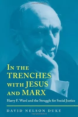 IN THE TRENCHES WITH JESUS AND MARX: HARRY F. WARD AND THE By David Duke *Mint* • $69.49