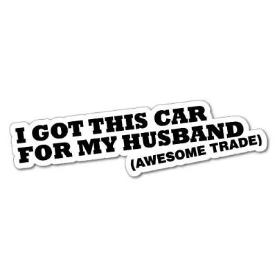 Funny I GOT THIS CAR FOR MY HUSBAND Sticker • $3.99