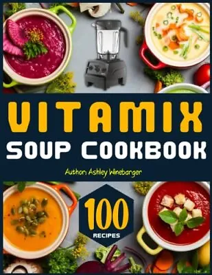The Ultimate Vitamix Blender Soup Cookbook: 100 Delicious And Nourishing Soup Re • $23.58