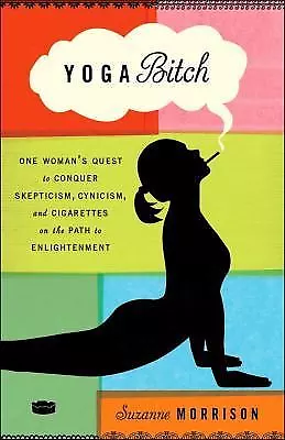 Yoga Bitch: One Woman's Quest To Conquer Skepticism Cynicism And Cigarettes O • $9.41