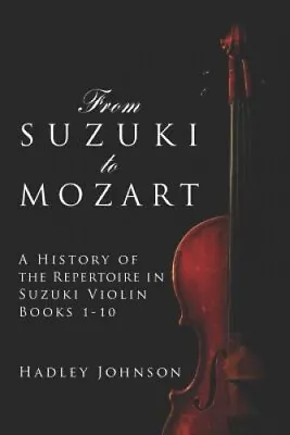 $41.79 • Buy From Suzuki To Mozart: A History Of The Repertoire In Suzuki Violin Books 1-10