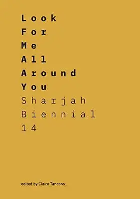 Look For Me All Around You: Sharjah Biennial 14: Leaving The Echo Chamber • £5.70