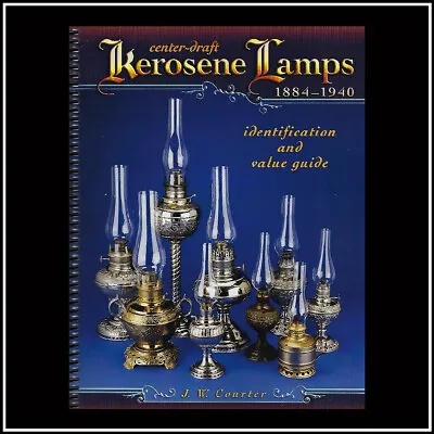 NEW - CENTER DRAFT KEROSENE LAMPS 1884 - 1940 By J.W. Courter • $55.95