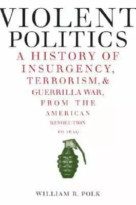 Violent Politics: A History Of Insurgency- William R Polk 0061236195 Hardcover • $8.41