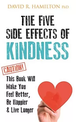 The Five Side Effects Of Kindness: This Book Will Mak... By Hamilton PhD David  • £8.49
